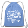 May Your Coffee Kick In Before Reality Does Cotton Drawstring Bag