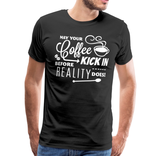 May Your Coffee Kick In Before Reality Does Men's Premium T-Shirt - black