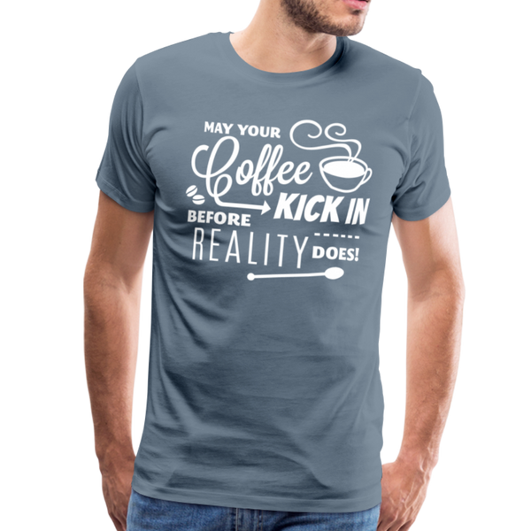 May Your Coffee Kick In Before Reality Does Men's Premium T-Shirt - steel blue
