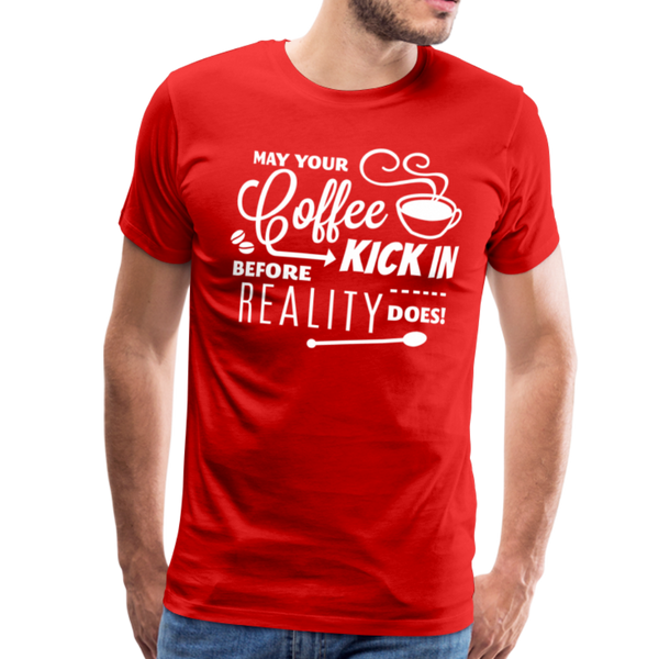May Your Coffee Kick In Before Reality Does Men's Premium T-Shirt - red