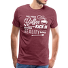 May Your Coffee Kick In Before Reality Does Men's Premium T-Shirt - heather burgundy