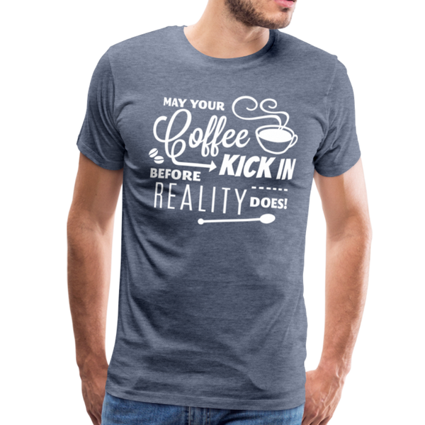 May Your Coffee Kick In Before Reality Does Men's Premium T-Shirt - heather blue