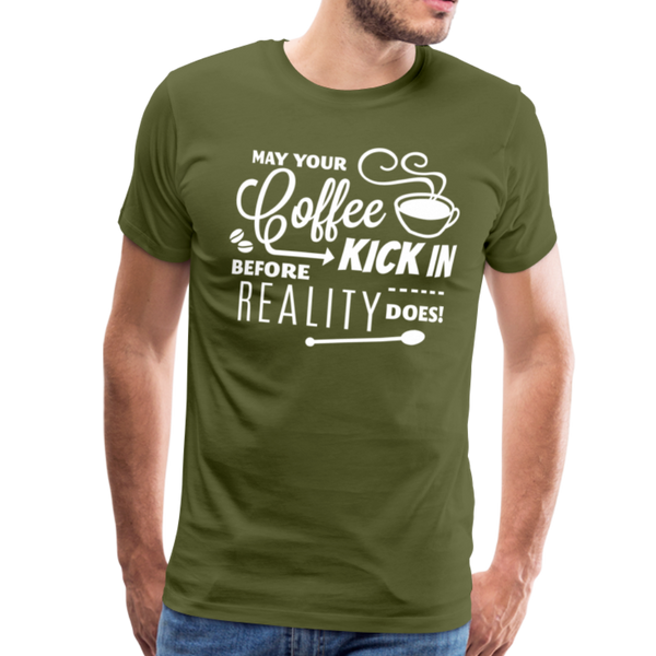 May Your Coffee Kick In Before Reality Does Men's Premium T-Shirt - olive green