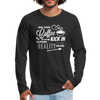 May Your Coffee Kick In Before Reality Does Men's Premium Long Sleeve T-Shirt - black