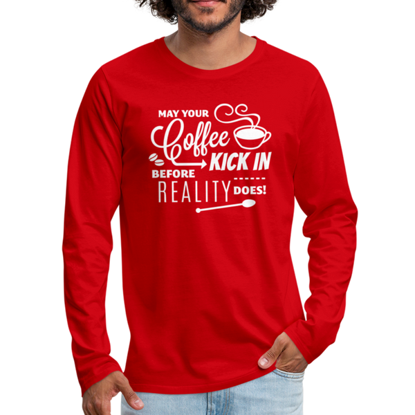 May Your Coffee Kick In Before Reality Does Men's Premium Long Sleeve T-Shirt - red