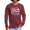 May Your Coffee Kick In Before Reality Does Men's Premium Long Sleeve T-Shirt - heather burgundy