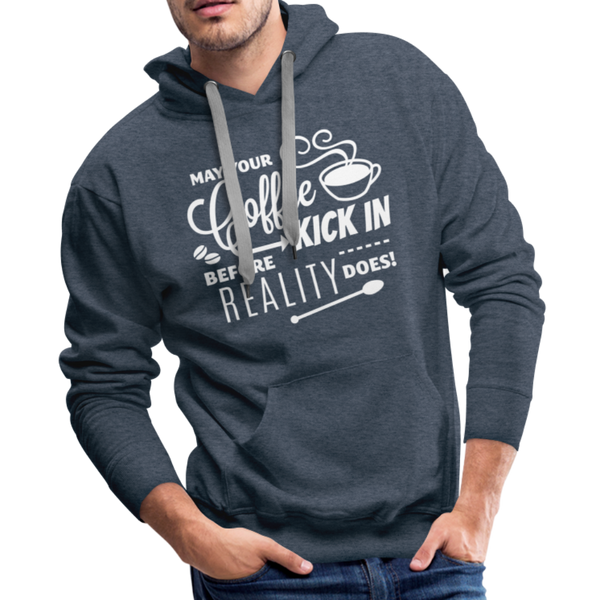 May Your Coffee Kick In Before Reality Does Men’s Premium Hoodie - heather denim