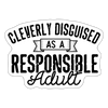 Cleverly Disguised as a Responsible Adult Sticker