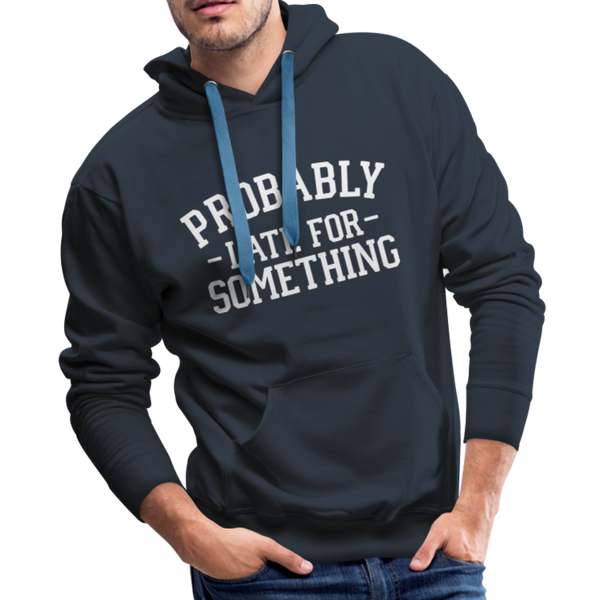 Probably Late for Something Men’s Premium Hoodie - navy