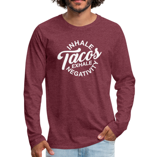 Inhale Tacos Exhale Negativity Men's Premium Long Sleeve T-Shirt - heather burgundy
