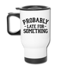Probably Late for Something Travel Mug