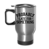 Probably Late for Something Travel Mug