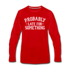 Probably Late for Something Men's Premium Long Sleeve T-Shirt - red