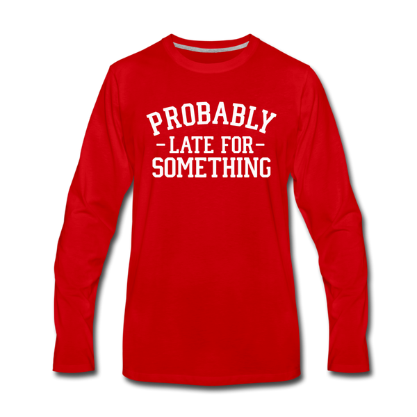 Probably Late for Something Men's Premium Long Sleeve T-Shirt - red