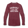 Probably Late for Something Men's Premium Long Sleeve T-Shirt - heather burgundy