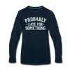 Probably Late for Something Men's Premium Long Sleeve T-Shirt - deep navy