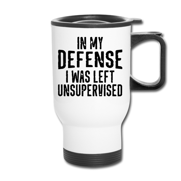 In my Defense I was left Unsupervised Travel Mug - white