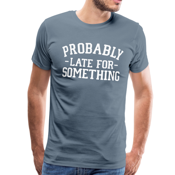 Probably Late for Something Men's Premium T-Shirt - steel blue