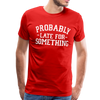Probably Late for Something Men's Premium T-Shirt - red