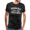 Probably Late for Something Men's Premium T-Shirt - charcoal gray