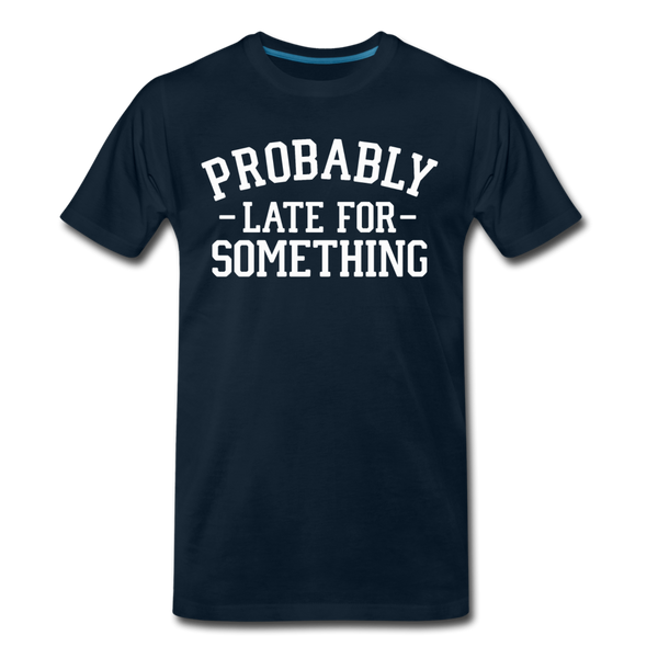 Probably Late for Something Men's Premium T-Shirt - deep navy