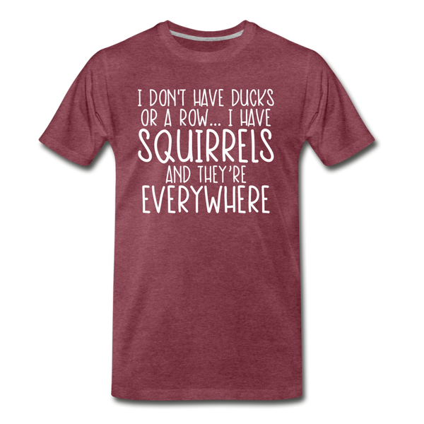 I Don't Have Ducks or a Row...Men's Premium T-Shirt - heather burgundy