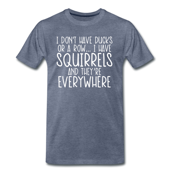I Don't Have Ducks or a Row...Men's Premium T-Shirt - heather blue
