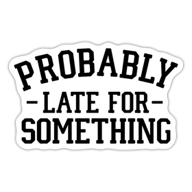 Probably Late for Something Sticker
