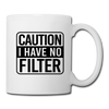 Caution I Have No Filter Coffee/Tea Mug - white