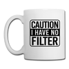 Caution I Have No Filter Coffee/Tea Mug - white