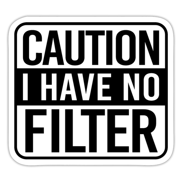Caution I Have No Filter Sticker - white matte