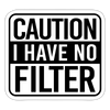 Caution I Have No Filter Sticker