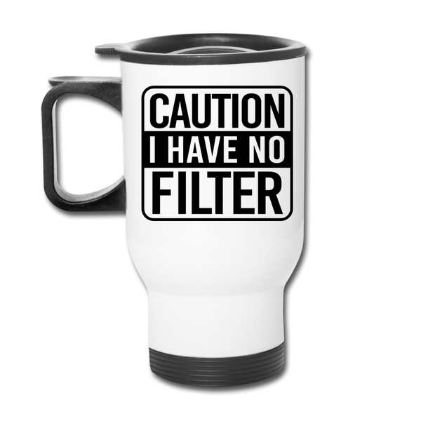 Caution I Have No Filter Travel Mug - white