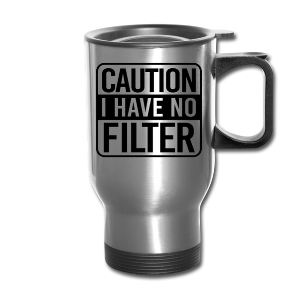 Caution I Have No Filter Travel Mug - silver