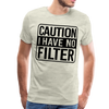 Caution I Have No Filter Funny Men's Premium T-Shirt - heather oatmeal