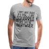 I Don't Have Ducks or a Row...I Have Squirrels and they're Everywhere.Men's Premium T-Shirt - heather gray