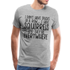 I Don't Have Ducks or a Row...I Have Squirrels and they're Everywhere.Men's Premium T-Shirt