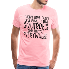 I Don't Have Ducks or a Row...I Have Squirrels and they're Everywhere.Men's Premium T-Shirt