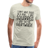 I Don't Have Ducks or a Row...I Have Squirrels and they're Everywhere.Men's Premium T-Shirt