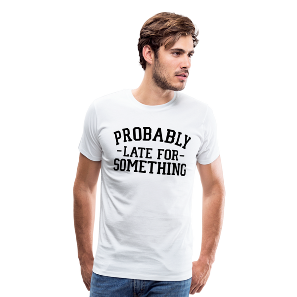 Probably Late for Something Men's Premium T-Shirt - white