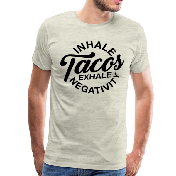 Inhale Tacos Exhale Negativity Men's Premium T-Shirt - heather oatmeal
