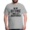 In my Defense I was left Unsupervised Men's Premium T-Shirt - heather gray