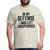 In my Defense I was left Unsupervised Men's Premium T-Shirt - heather oatmeal