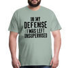 In my Defense I was left Unsupervised Men's Premium T-Shirt - steel green