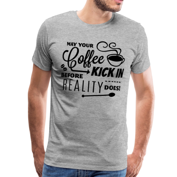 May Your Coffee Kick In Before Reality Does Men's Premium T-Shirt - heather gray