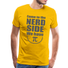 Come to the Nerd Side We Have Pi Men's Premium T-Shirt - sun yellow
