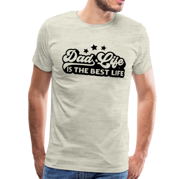 Dad Life is the Best Life Men's Premium T-Shirt - heather oatmeal
