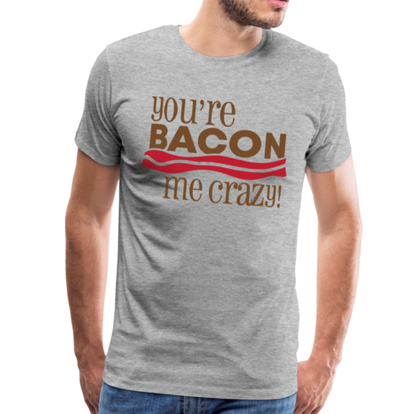 You're Bacon Me Crazy Men's Premium T-Shirt - heather gray