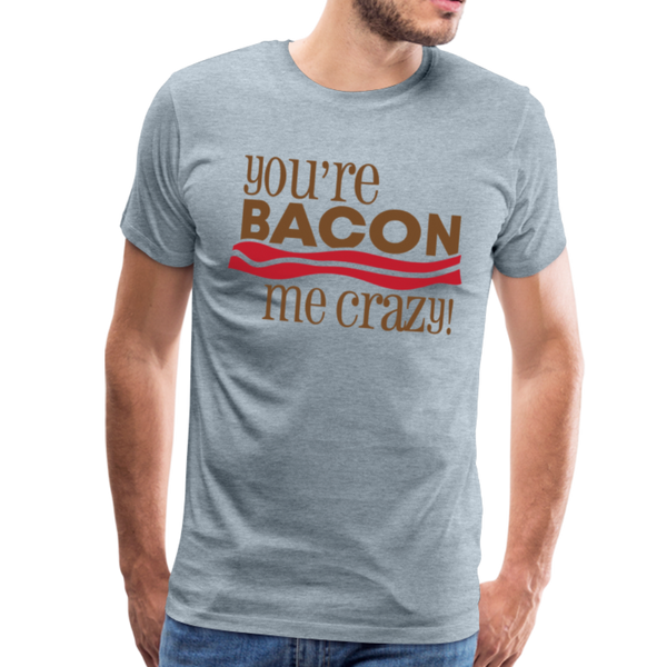You're Bacon Me Crazy Men's Premium T-Shirt - heather ice blue