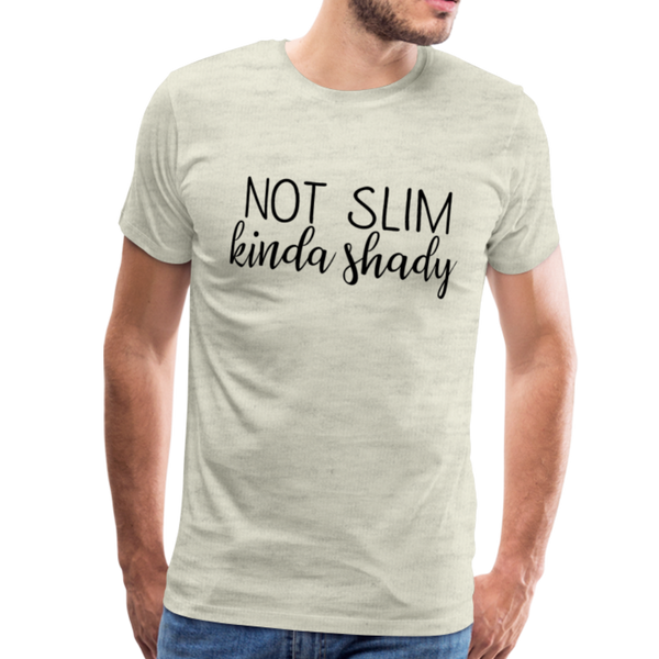 Not Slim Kinda Shady Men's Premium T-Shirt - heather oatmeal